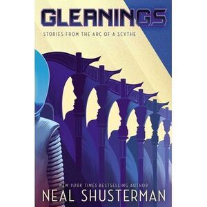Gleanings: Stories from the Arc of a Scythe -- Neal Shusterman